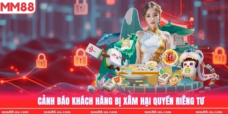 Quyền riêng tư MM88 sẽ luôn cảnh bảo khách hàng nếu bị xâm hại thông tin